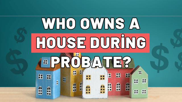 Who owns a house during probate?